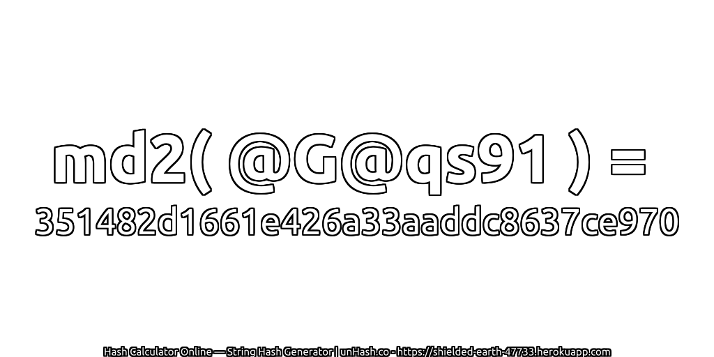 md2( @G@qs91 ) = 351482d1661e426a33aaddc8637ce970 | unHash.co