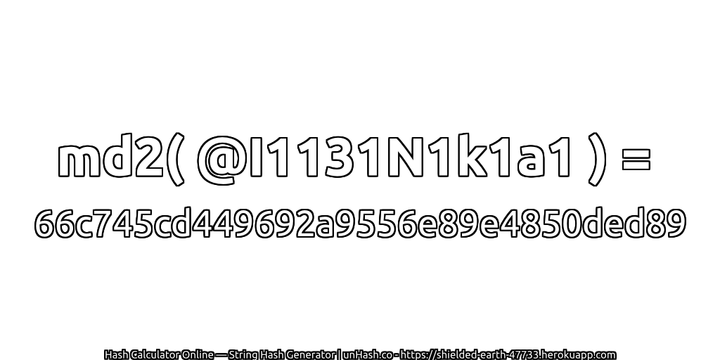 md2( @I1131N1k1a1 ) = 66c745cd449692a9556e89e4850ded89 | unHash.co