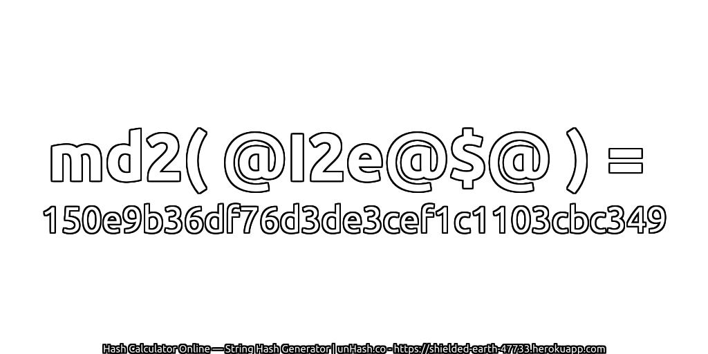 md2( @I2e@$@ ) = 150e9b36df76d3de3cef1c1103cbc349 | unHash.co