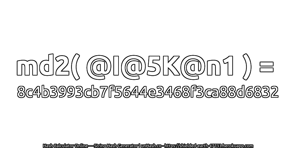 md2( @I@5K@n1 ) = 8c4b3993cb7f5644e3468f3ca88d6832 | unHash.co