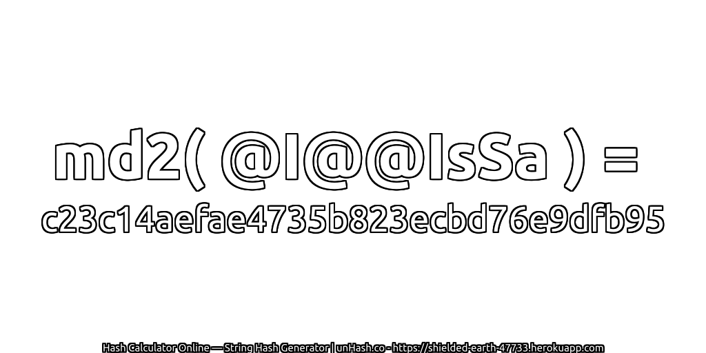 md2( @I@@IsSa ) = c23c14aefae4735b823ecbd76e9dfb95 | unHash.co