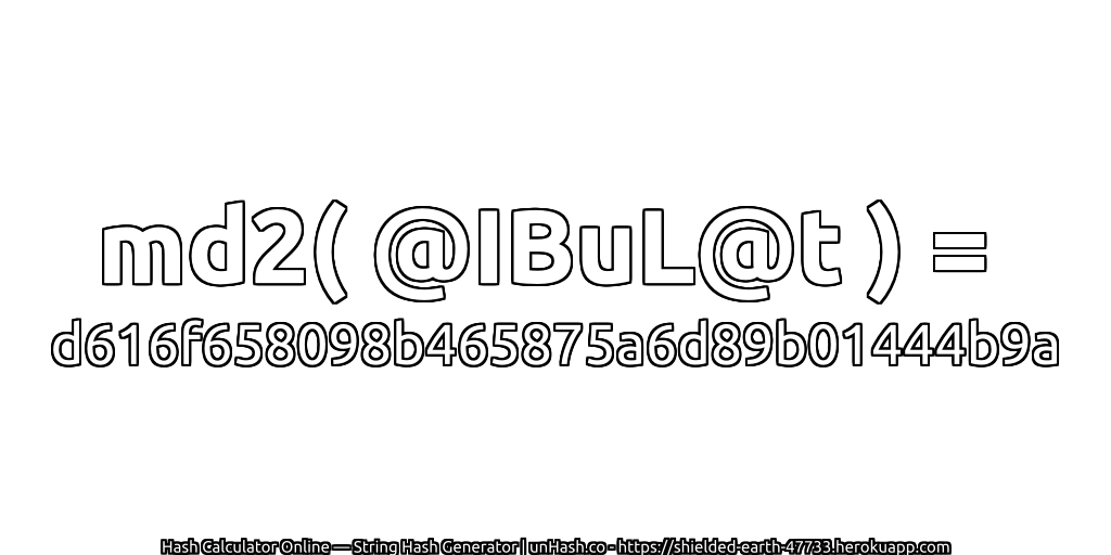 md2( @IBuL@t ) = d616f658098b465875a6d89b01444b9a | unHash.co