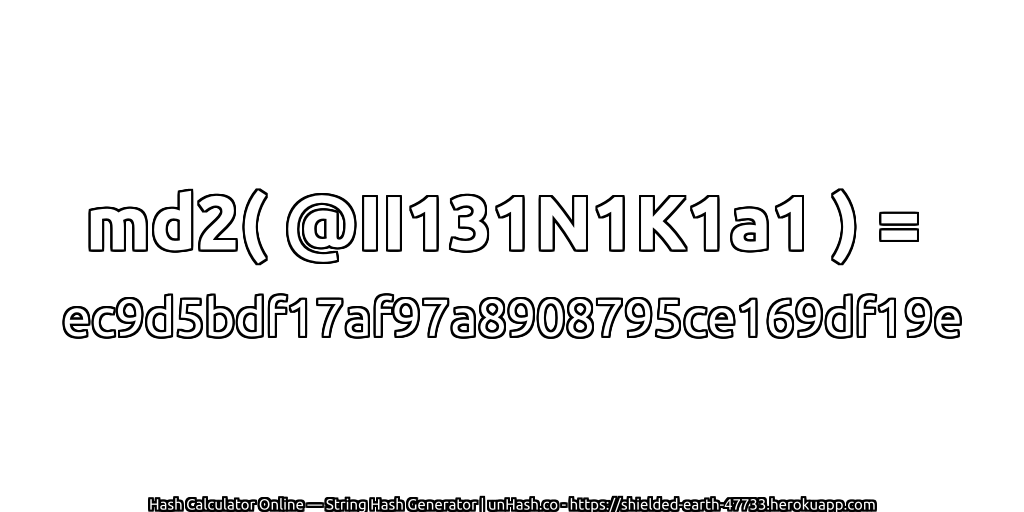 md2( @II131N1K1a1 ) = ec9d5bdf17af97a8908795ce169df19e | unHash.co