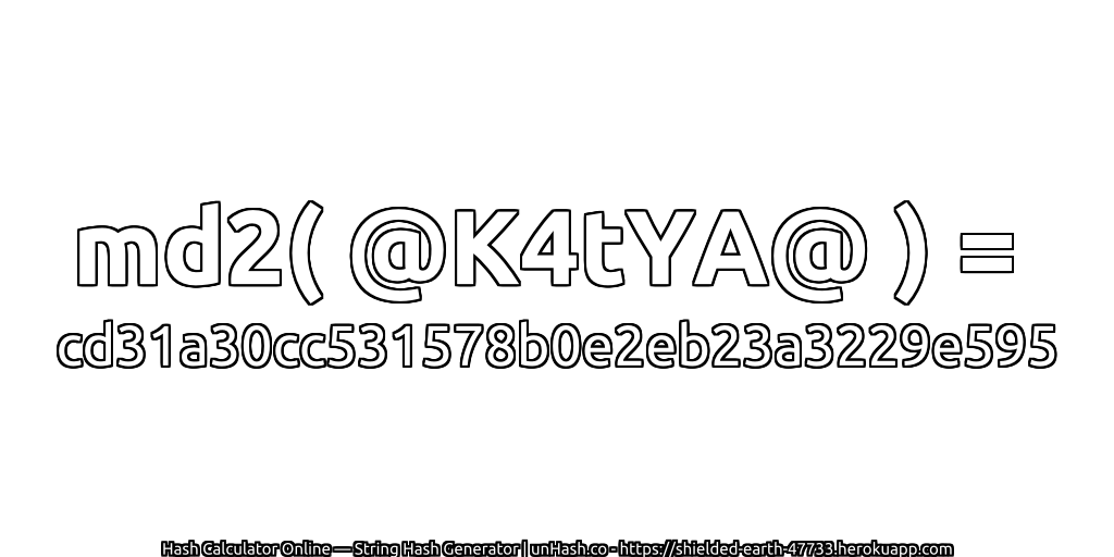 md2( @K4tYA@ ) = cd31a30cc531578b0e2eb23a3229e595 | unHash.co
