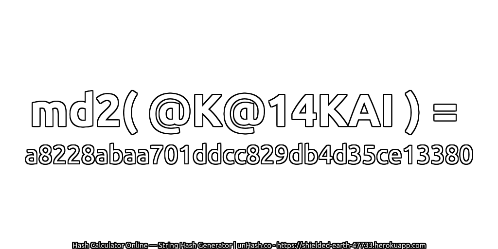 md2( @K@14KAI ) = a8228abaa701ddcc829db4d35ce13380 | unHash.co