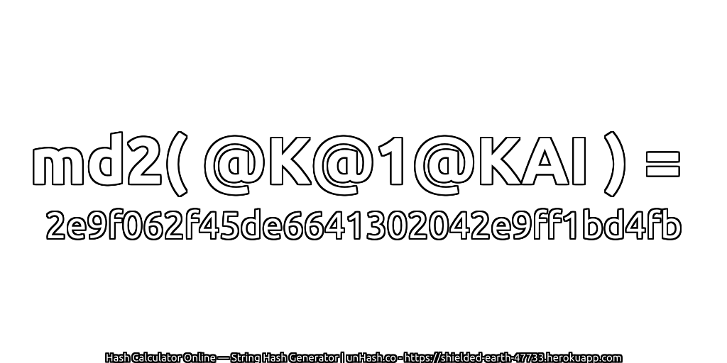 md2( @K@1@KAI ) = 2e9f062f45de6641302042e9ff1bd4fb | unHash.co