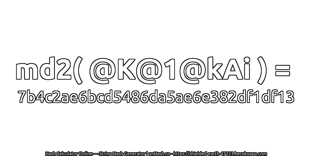 md2( @K@1@kAi ) = 7b4c2ae6bcd5486da5ae6e382df1df13 | unHash.co