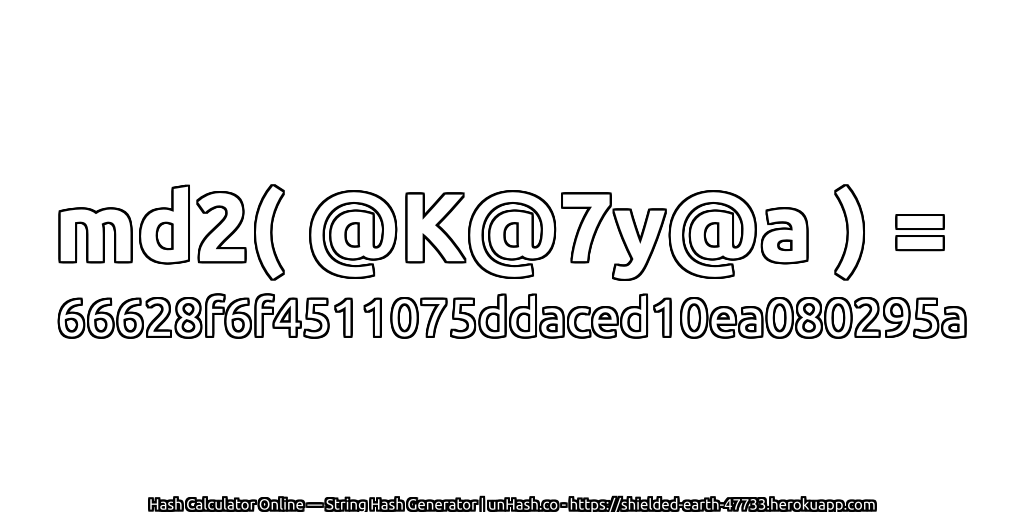 md2( @K@7y@a ) = 66628f6f4511075ddaced10ea080295a | unHash.co