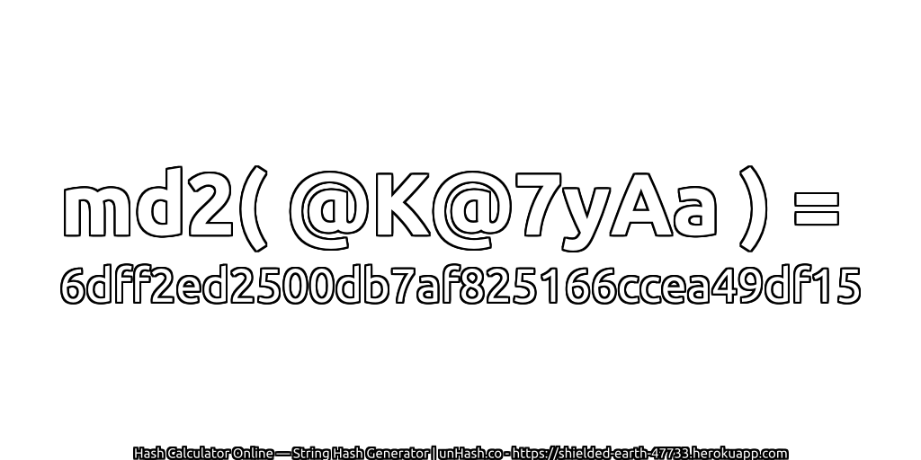 md2( @K@7yAa ) = 6dff2ed2500db7af825166ccea49df15 | unHash.co