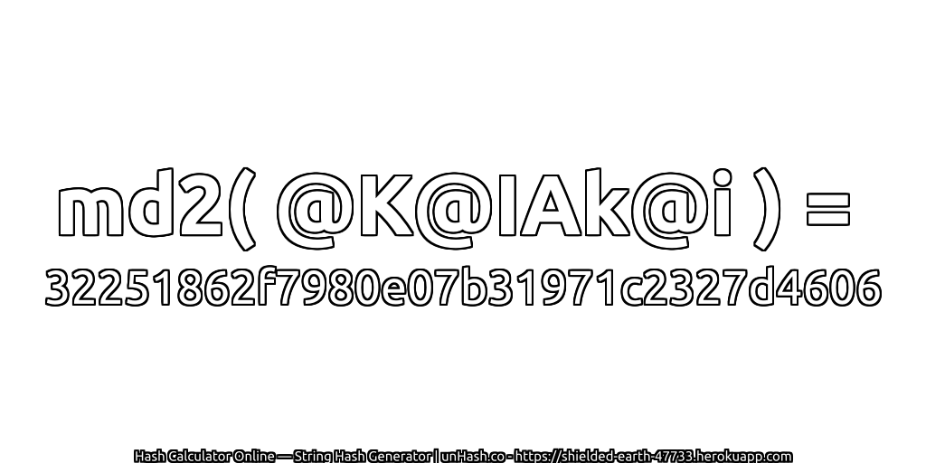md2( @K@IAk@i ) = 32251862f7980e07b31971c2327d4606 | unHash.co