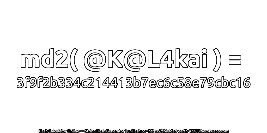 md2( @K@L4kai ) = 3f9f2b334c214413b7ec6c58e79cbc16 | unHash.co