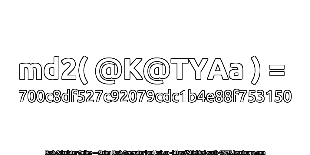 md2( @K@TYAa ) = 700c8df527c92079cdc1b4e88f753150 | unHash.co