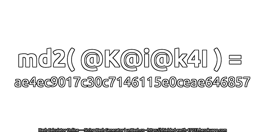 md2( @K@i@k4I ) = ae4ec9017c30c7146115e0ceae646857 | unHash.co