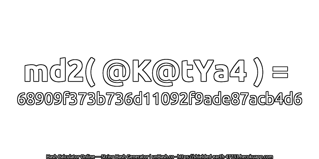 md2( @K@tYa4 ) = 68909f373b736d11092f9ade87acb4d6 | unHash.co