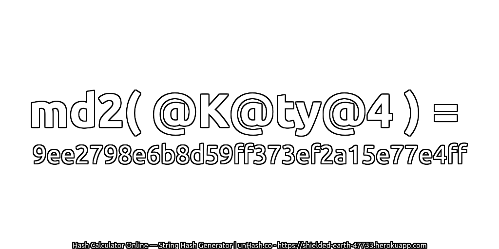 md2( @K@ty@4 ) = 9ee2798e6b8d59ff373ef2a15e77e4ff | unHash.co