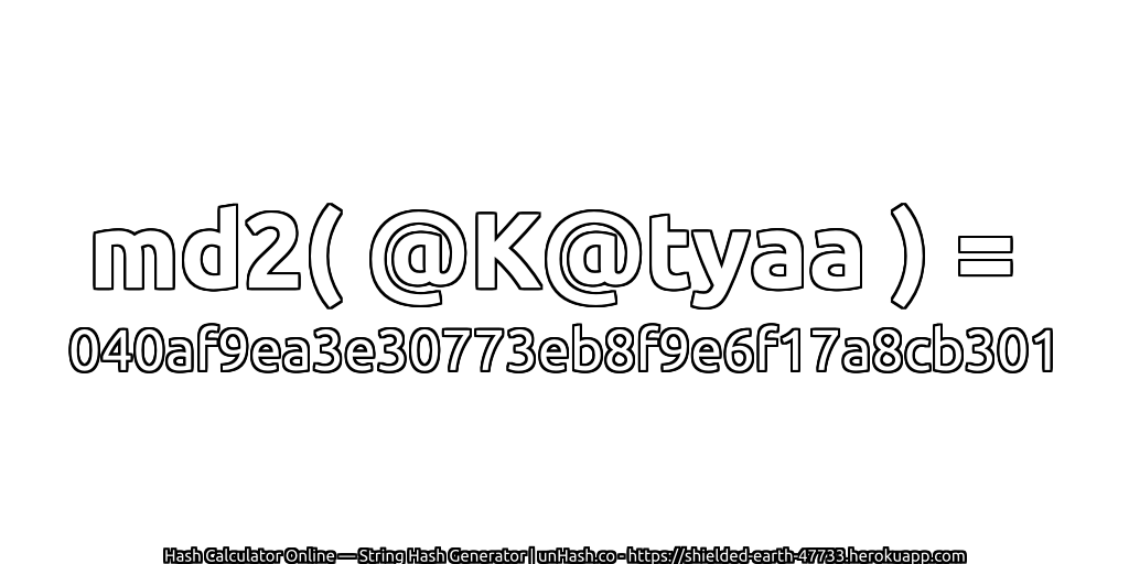 md2( @K@tyaa ) = 040af9ea3e30773eb8f9e6f17a8cb301 | unHash.co