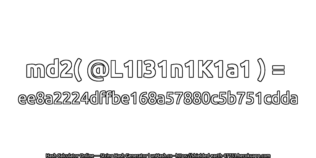md2( @L1I31n1K1a1 ) = ee8a2224dffbe168a57880c5b751cdda | unHash.co