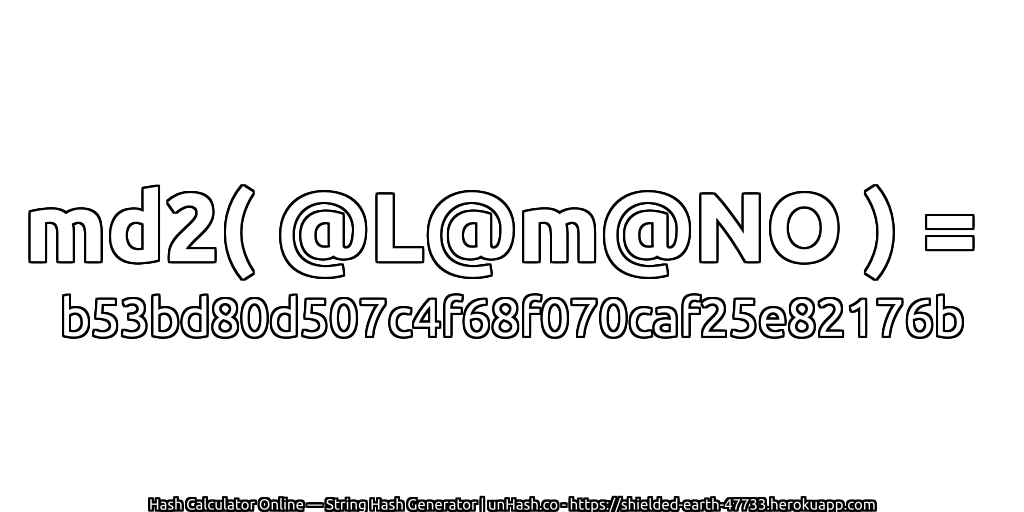 md2( @L@m@NO ) = b53bd80d507c4f68f070caf25e82176b | unHash.co