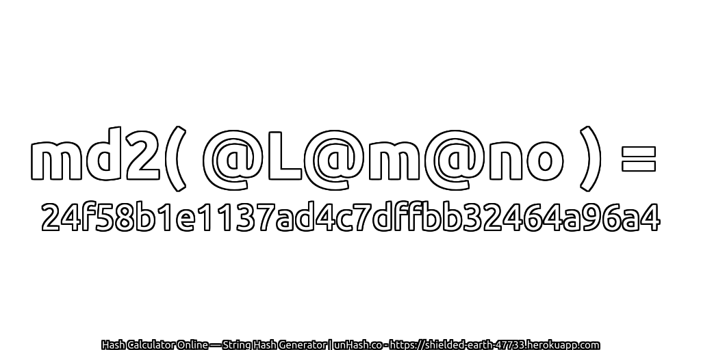 md2( @L@m@no ) = 24f58b1e1137ad4c7dffbb32464a96a4 | unHash.co