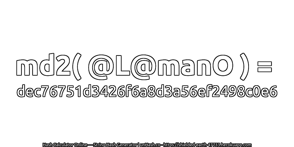 md2( @L@manO ) = dec76751d3426f6a8d3a56ef2498c0e6 | unHash.co