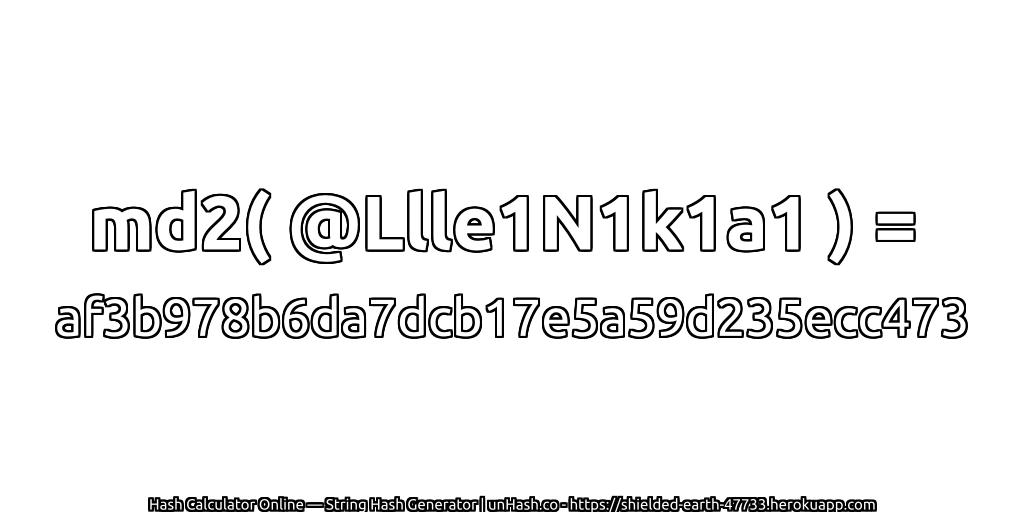 md2( @Llle1N1k1a1 ) = af3b978b6da7dcb17e5a59d235ecc473 | unHash.co