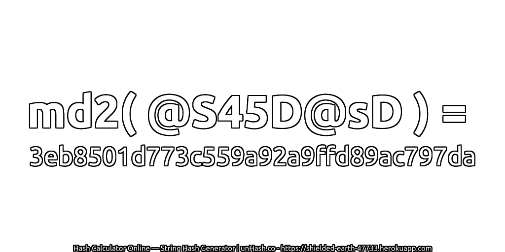 md2( @S45D@sD ) = 3eb8501d773c559a92a9ffd89ac797da | unHash.co