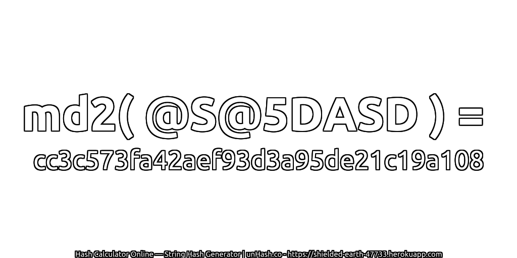 md2( @S@5DASD ) = cc3c573fa42aef93d3a95de21c19a108 | unHash.co