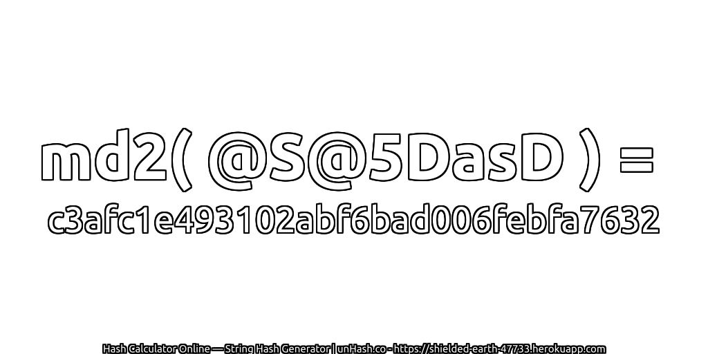 md2( @S@5DasD ) = c3afc1e493102abf6bad006febfa7632 | unHash.co