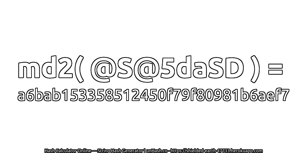 md2( @S@5daSD ) = a6bab153358512450f79f80981b6aef7 | unHash.co