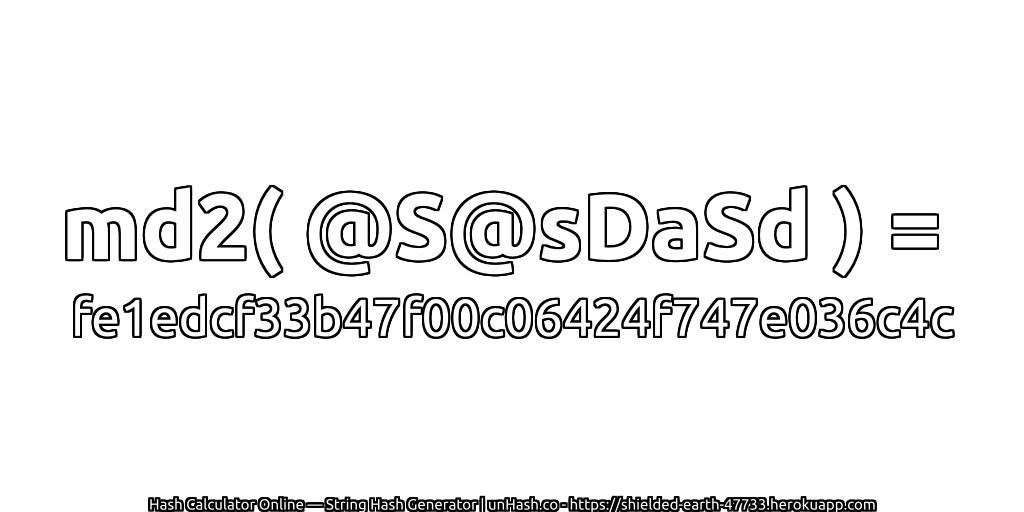 md2( @S@sDaSd ) = fe1edcf33b47f00c06424f747e036c4c | unHash.co