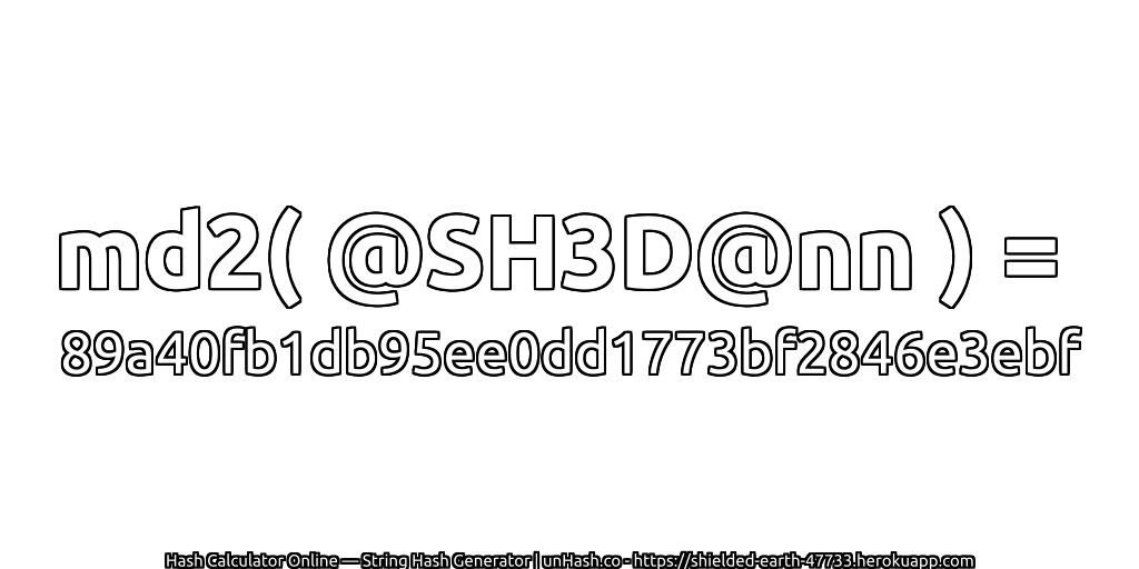 md2( @SH3D@nn ) = 89a40fb1db95ee0dd1773bf2846e3ebf | unHash.co