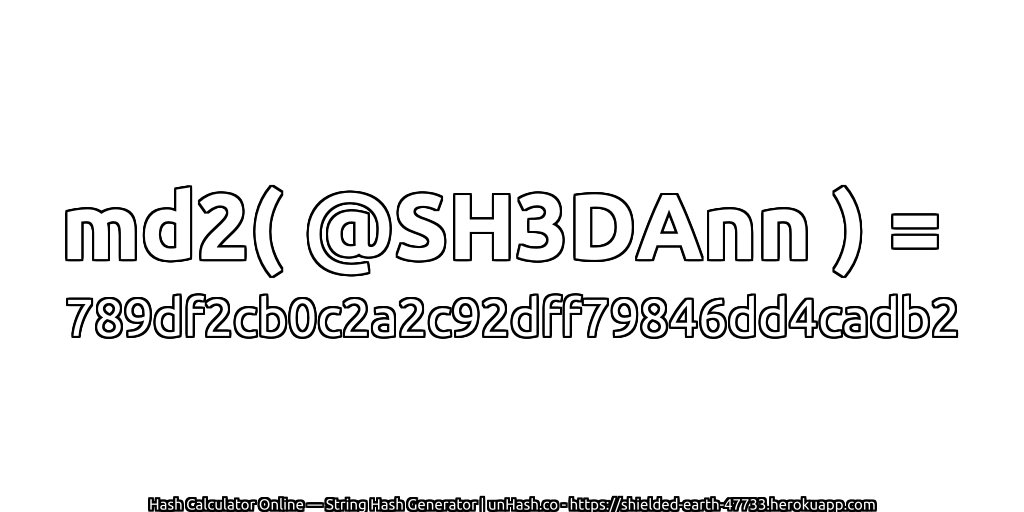 md2( @SH3DAnn ) = 789df2cb0c2a2c92dff79846dd4cadb2 | unHash.co