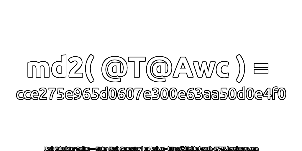 md2( @T@Awc ) = cce275e965d0607e300e63aa50d0e4f0 | unHash.co