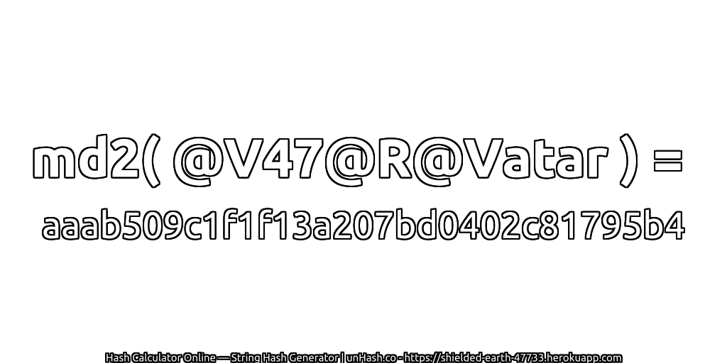 md2( @V47@R@Vatar ) = aaab509c1f1f13a207bd0402c81795b4 | unHash.co