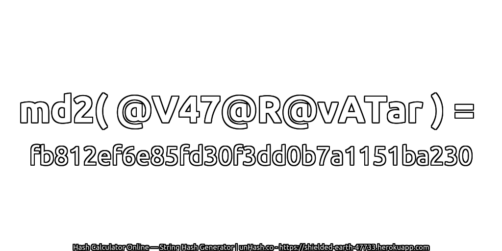 md2( @V47@R@vATar ) = fb812ef6e85fd30f3dd0b7a1151ba230 | unHash.co