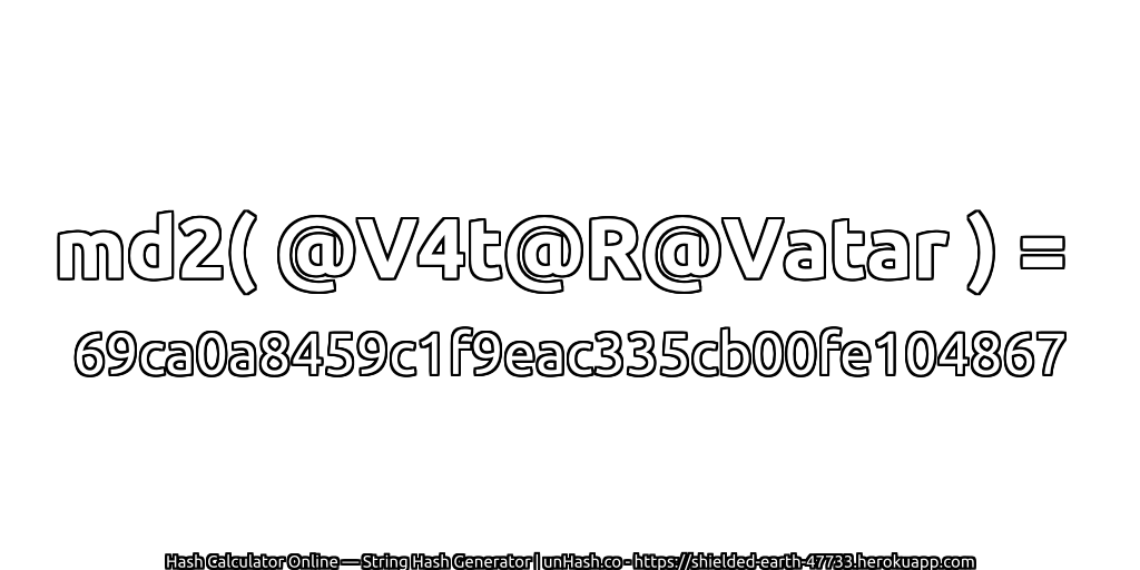md2( @V4t@R@Vatar ) = 69ca0a8459c1f9eac335cb00fe104867 | unHash.co