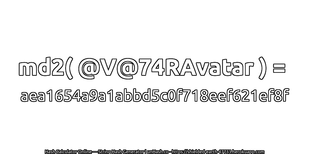 md2( @V@74RAvatar ) = aea1654a9a1abbd5c0f718eef621ef8f | unHash.co