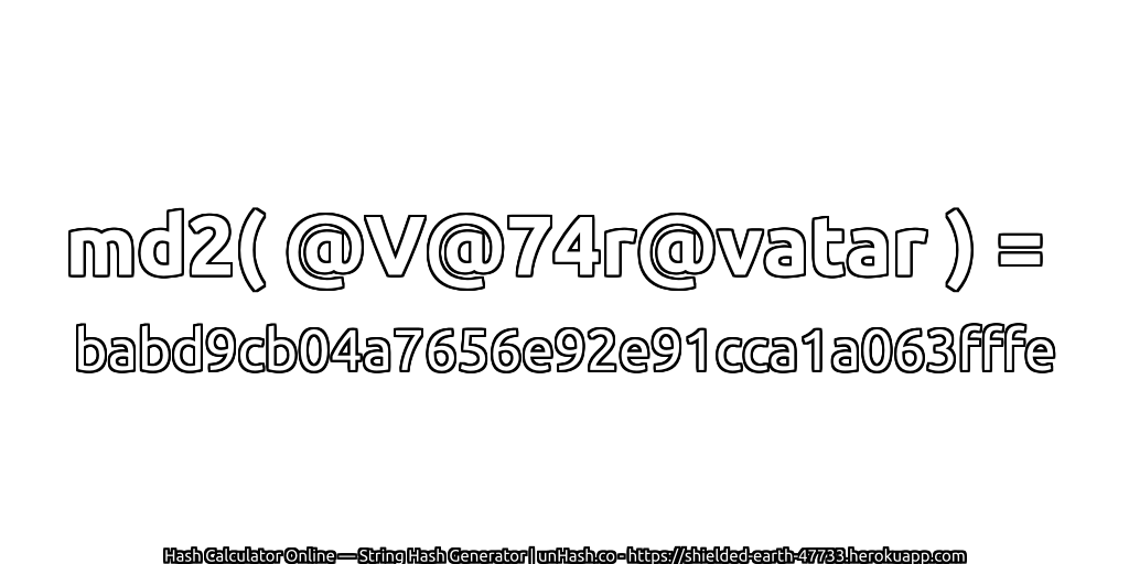 md2( @V@74r@vatar ) = babd9cb04a7656e92e91cca1a063fffe | unHash.co
