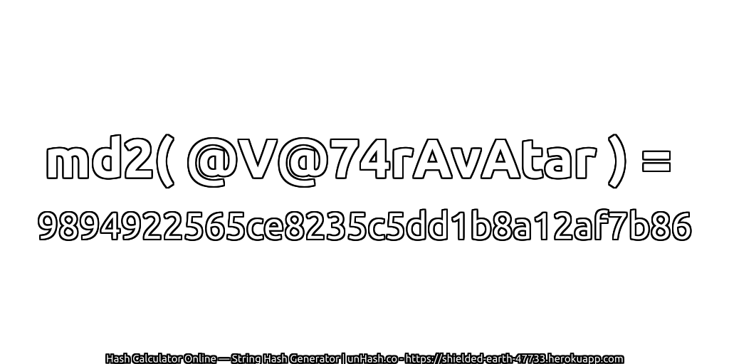 md2( @V@74rAvAtar ) = 9894922565ce8235c5dd1b8a12af7b86 | unHash.co