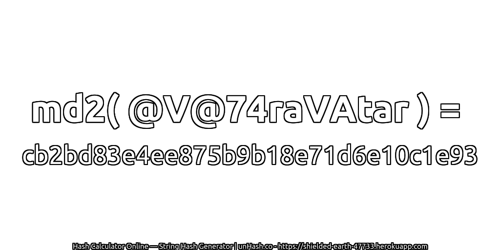 md2( @V@74raVAtar ) = cb2bd83e4ee875b9b18e71d6e10c1e93 | unHash.co