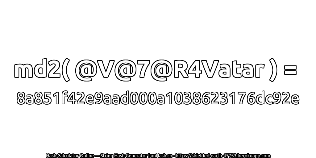 md2( @V@7@R4Vatar ) = 8a851f42e9aad000a1038623176dc92e | unHash.co