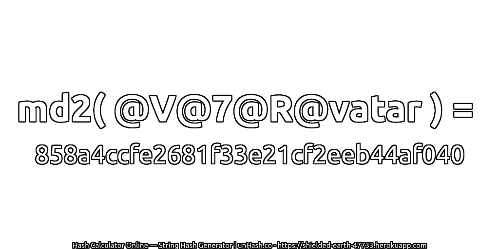md2( @V@7@R@vatar ) = 858a4ccfe2681f33e21cf2eeb44af040 | unHash.co