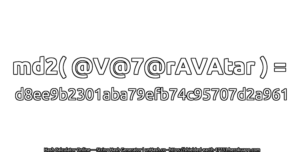 md2( @V@7@rAVAtar ) = d8ee9b2301aba79efb74c95707d2a961 | unHash.co