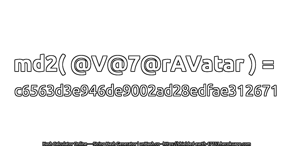 md2( @V@7@rAVatar ) = c6563d3e946de9002ad28edfae312671 | unHash.co