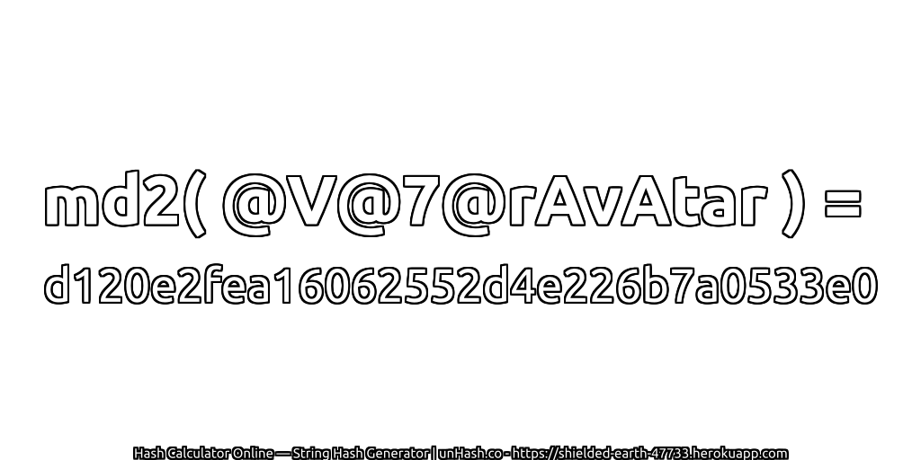 md2( @V@7@rAvAtar ) = d120e2fea16062552d4e226b7a0533e0 | unHash.co