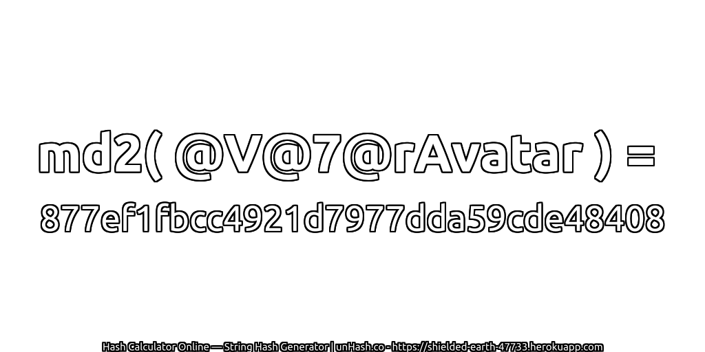 md2( @V@7@rAvatar ) = 877ef1fbcc4921d7977dda59cde48408 | unHash.co