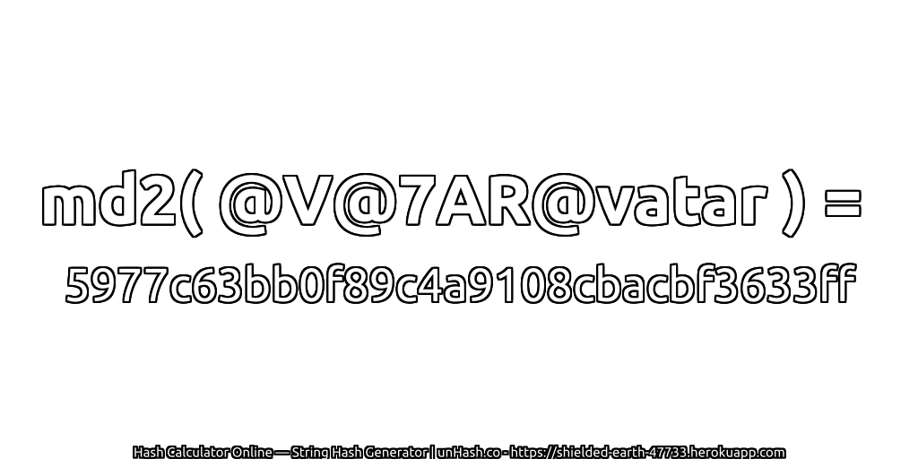 md2( @V@7AR@vatar ) = 5977c63bb0f89c4a9108cbacbf3633ff | unHash.co