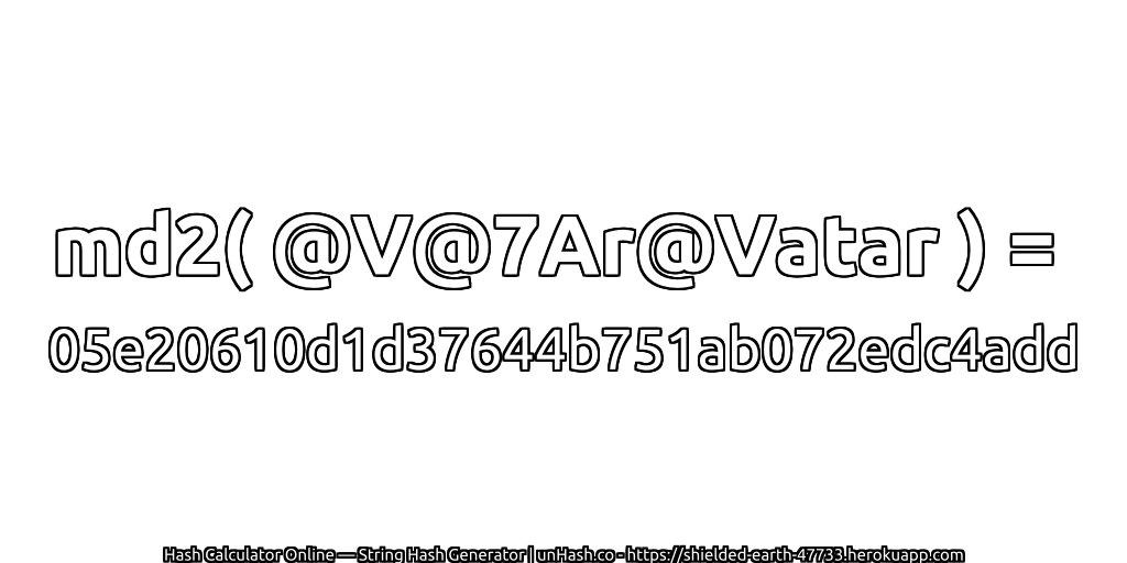 md2( @V@7Ar@Vatar ) = 05e20610d1d37644b751ab072edc4add | unHash.co