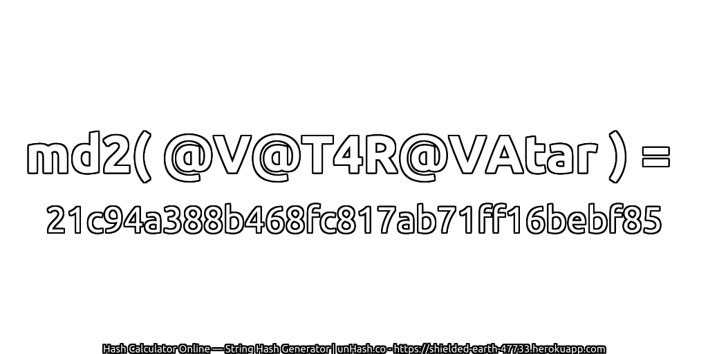 md2( @V@T4R@VAtar ) = 21c94a388b468fc817ab71ff16bebf85 | unHash.co
