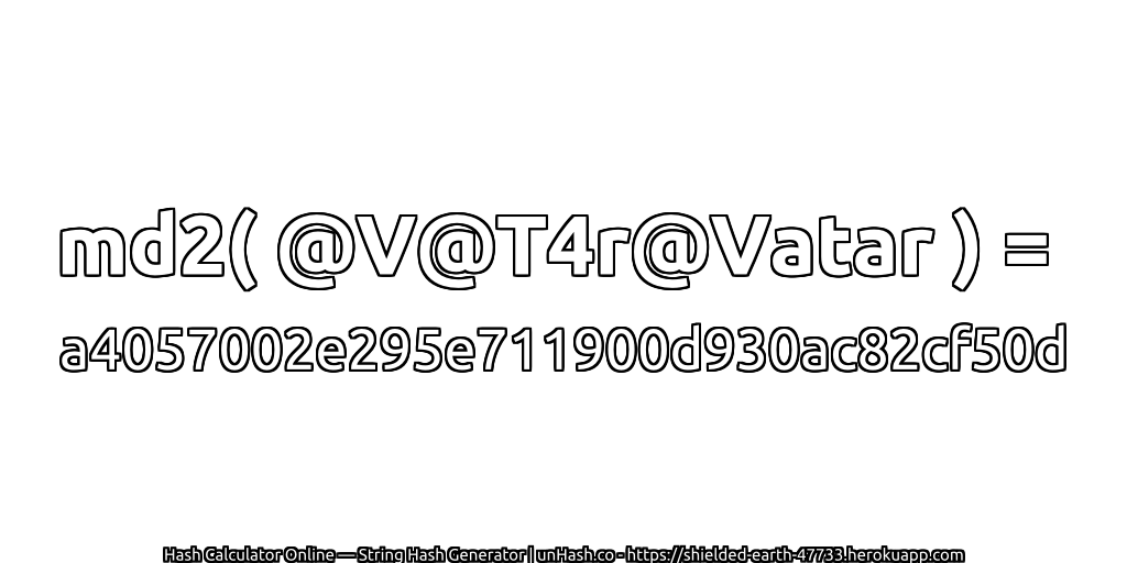 md2( @V@T4r@Vatar ) = a4057002e295e711900d930ac82cf50d | unHash.co